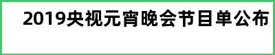 2019央视元宵晚会节目单公布