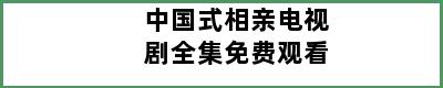 中国式相亲电视剧全集免费观看