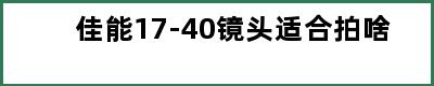 佳能17-40镜头适合拍啥