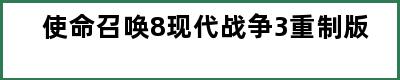 使命召唤8现代战争3重制版