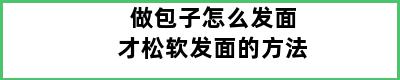 做包子怎么发面才松软发面的方法