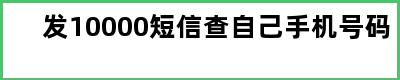 发10000短信查自己手机号码