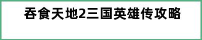 吞食天地2三国英雄传攻略