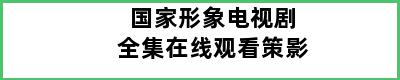 国家形象电视剧全集在线观看策影