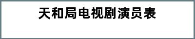 天和局电视剧演员表