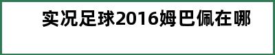 实况足球2016姆巴佩在哪