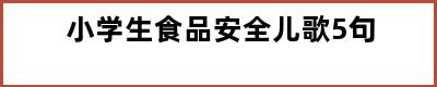 小学生食品安全儿歌5句