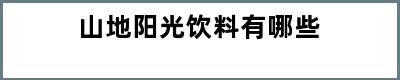 山地阳光饮料有哪些