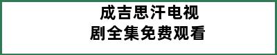 成吉思汗电视剧全集免费观看