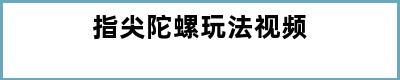 指尖陀螺玩法视频