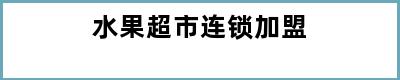 水果超市连锁加盟