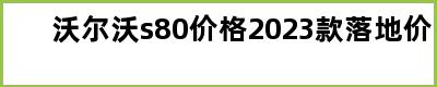 沃尔沃s80价格2023款落地价