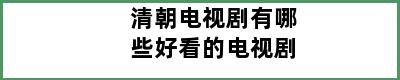 清朝电视剧有哪些好看的电视剧