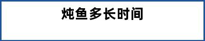 炖鱼多长时间