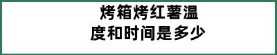 烤箱烤红薯温度和时间是多少