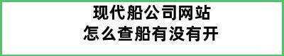 现代船公司网站怎么查船有没有开