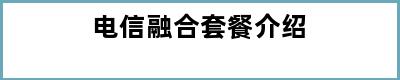 电信融合套餐介绍