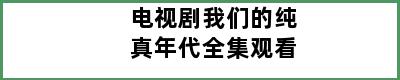 电视剧我们的纯真年代全集观看