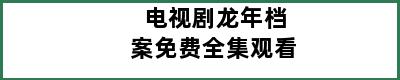 电视剧龙年档案免费全集观看