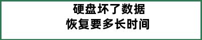 硬盘坏了数据恢复要多长时间