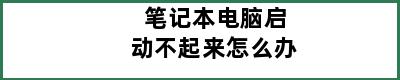 笔记本电脑启动不起来怎么办