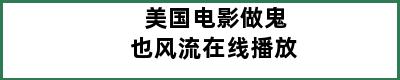 美国电影做鬼也风流在线播放