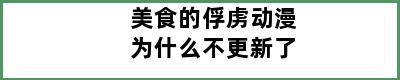 美食的俘虏动漫为什么不更新了