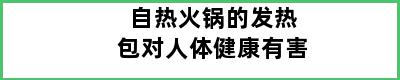 自热火锅的发热包对人体健康有害