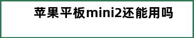 苹果平板mini2还能用吗