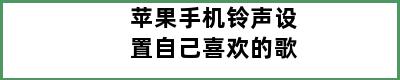 苹果手机铃声设置自己喜欢的歌