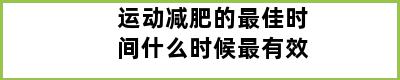 运动减肥的最佳时间什么时候最有效