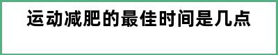 运动减肥的最佳时间是几点