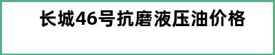 长城46号抗磨液压油价格