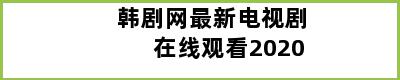 韩剧网最新电视剧在线观看2020