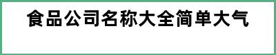 食品公司名称大全简单大气