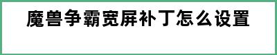 魔兽争霸宽屏补丁怎么设置